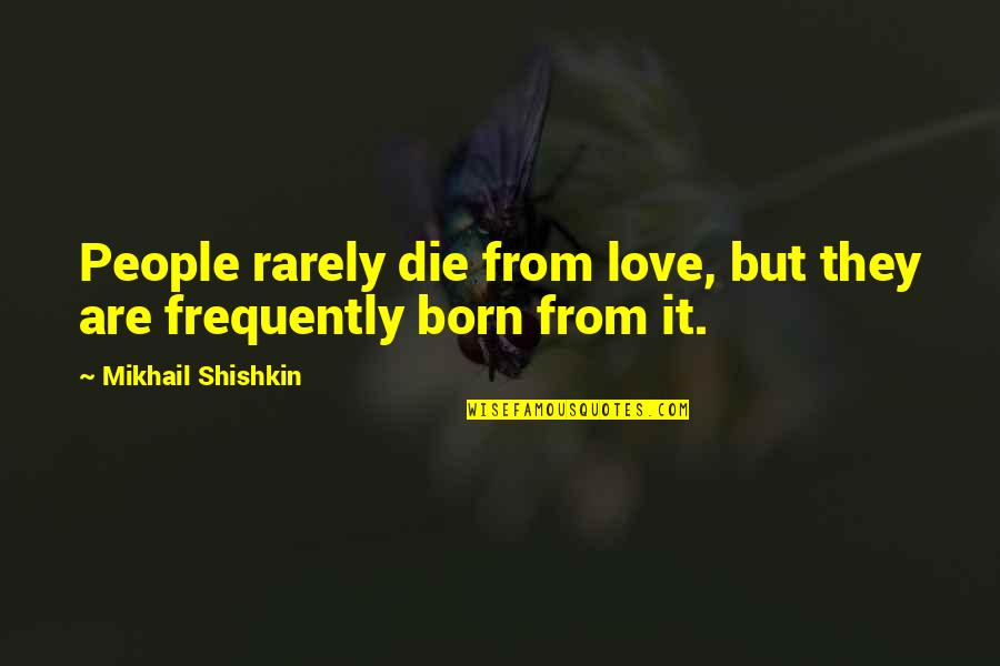 Famous Father Of The Groom Quotes By Mikhail Shishkin: People rarely die from love, but they are
