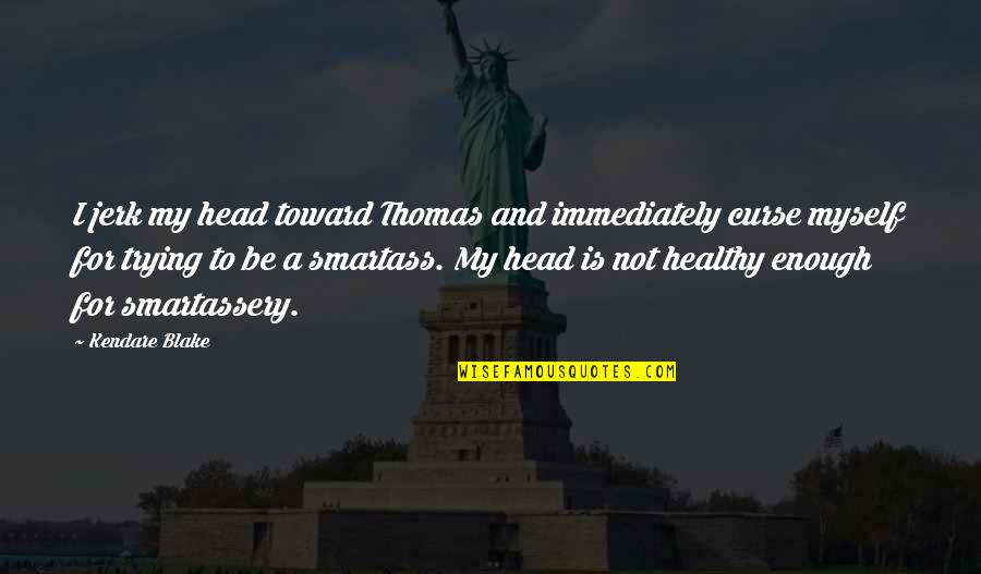 Famous Fdr Quotes By Kendare Blake: I jerk my head toward Thomas and immediately
