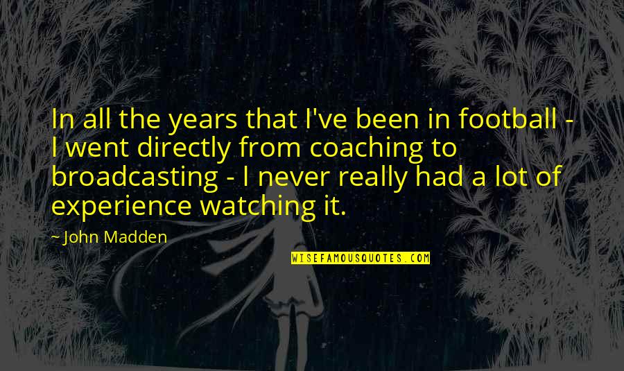 Famous Feel Better Quotes By John Madden: In all the years that I've been in Famous Feel Better Quotes By John Madden: In all the years that I've been in