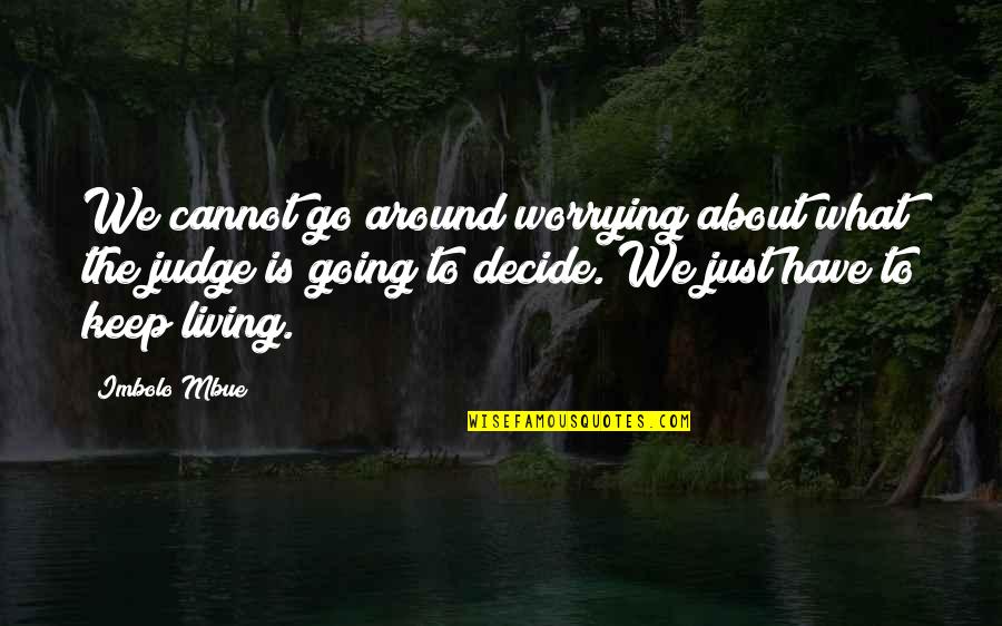 Famous Feel Good Quotes By Imbolo Mbue: We cannot go around worrying about what the