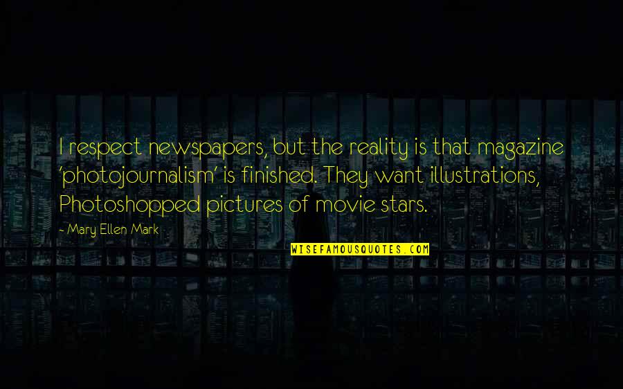 Famous Feel Good Quotes By Mary Ellen Mark: I respect newspapers, but the reality is that