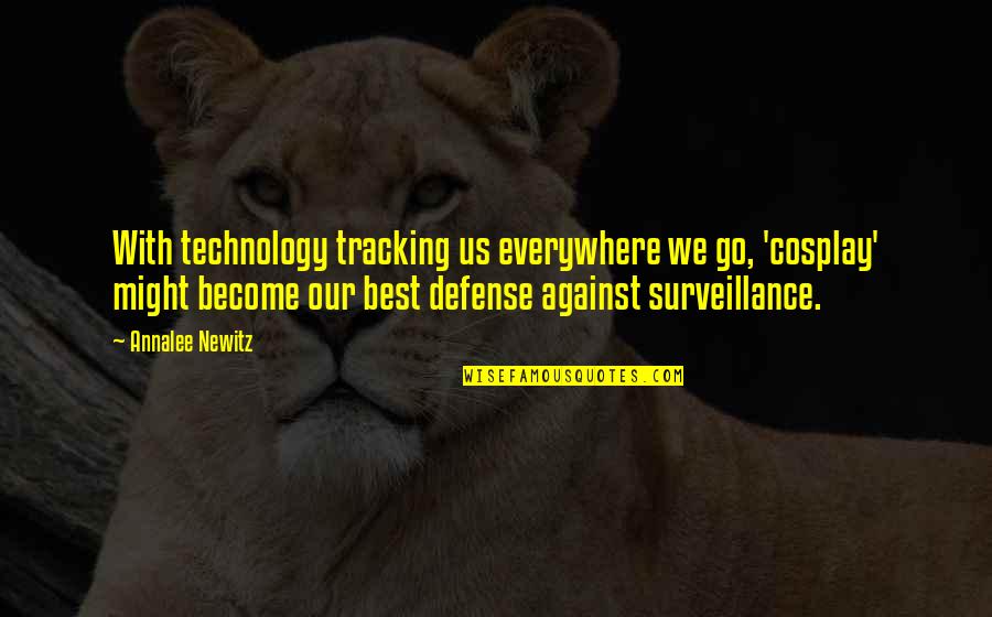 Famous Feeling Inadequate Quotes By Annalee Newitz: With technology tracking us everywhere we go, 'cosplay' Famous Feeling Inadequate Quotes By Annalee Newitz: With technology tracking us everywhere we go, 'cosplay'