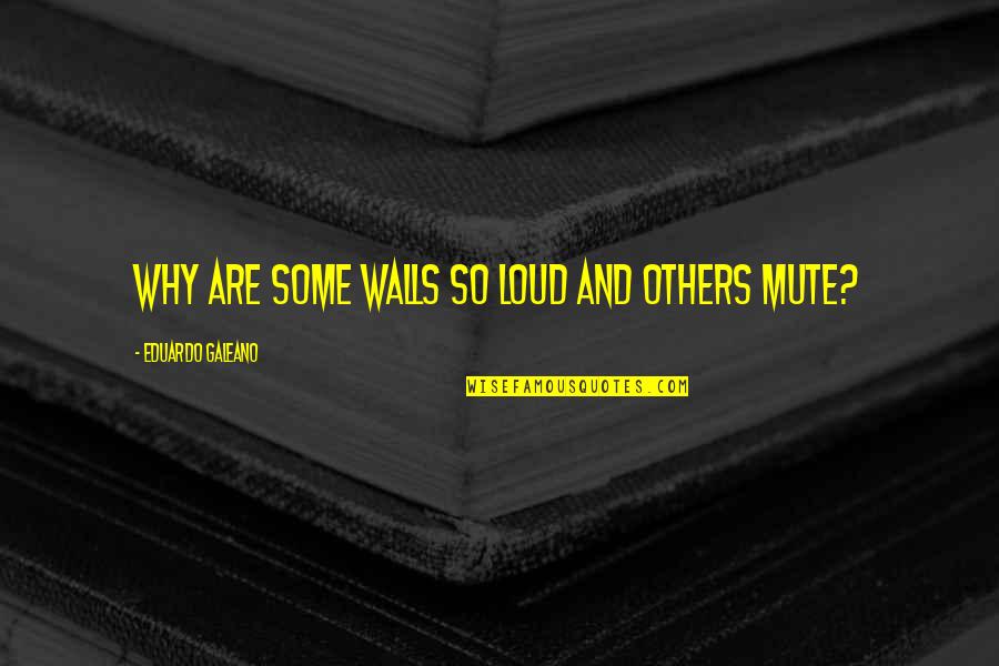 Famous Feeling Inadequate Quotes By Eduardo Galeano: Why are some walls so loud and others Famous Feeling Inadequate Quotes By Eduardo Galeano: Why are some walls so loud and others
