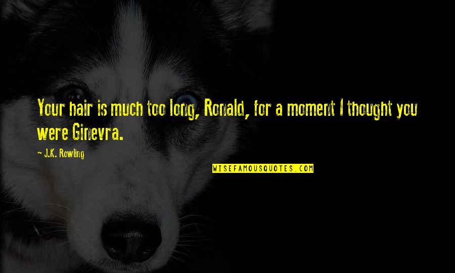 Famous Feeling Inadequate Quotes By J.K. Rowling: Your hair is much too long, Ronald, for