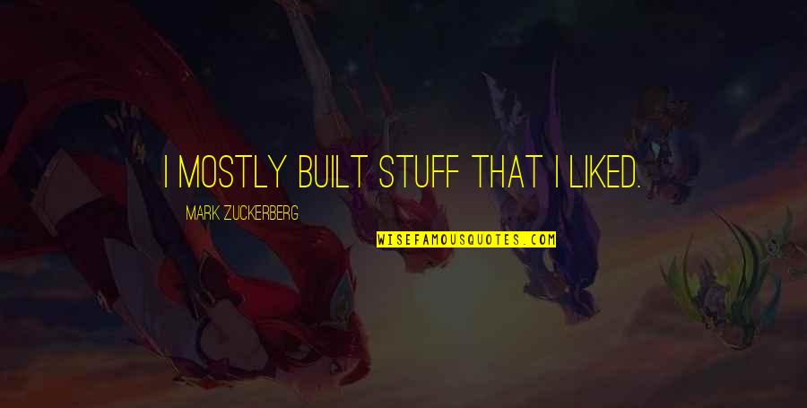 Famous Feeling Inadequate Quotes By Mark Zuckerberg: I mostly built stuff that I liked. Famous Feeling Inadequate Quotes By Mark Zuckerberg: I mostly built stuff that I liked.