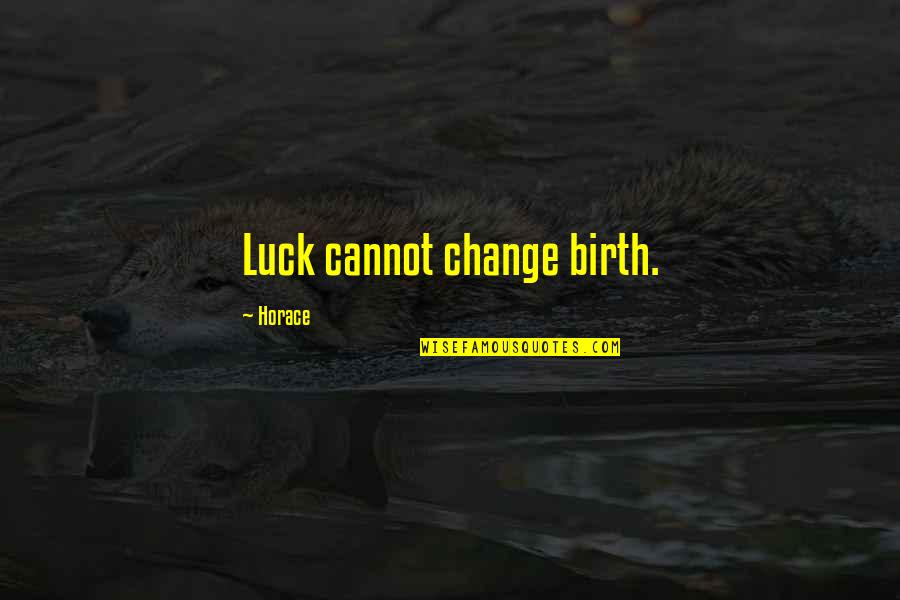 Famous Female Directors Quotes By Horace: Luck cannot change birth.