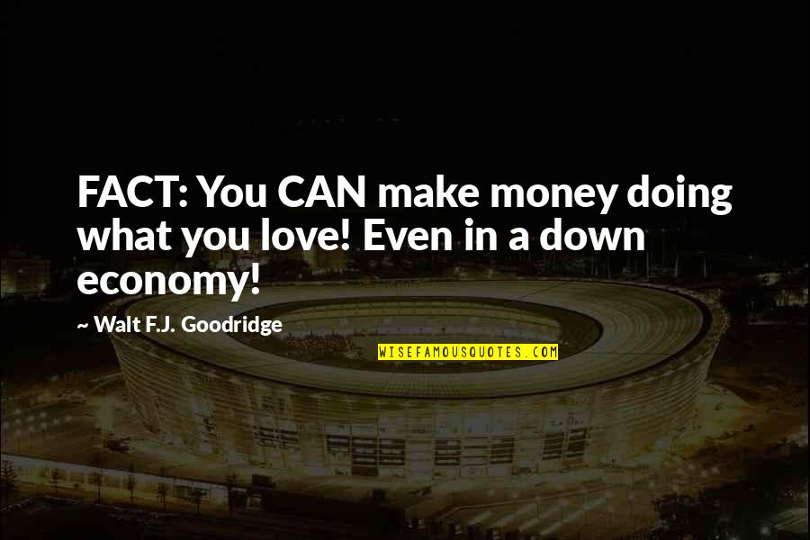Famous Female Musician Quotes By Walt F.J. Goodridge: FACT: You CAN make money doing what you