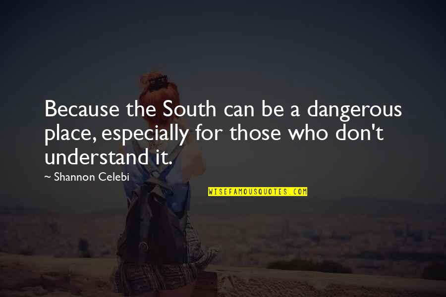 Famous Femininity Quotes By Shannon Celebi: Because the South can be a dangerous place,