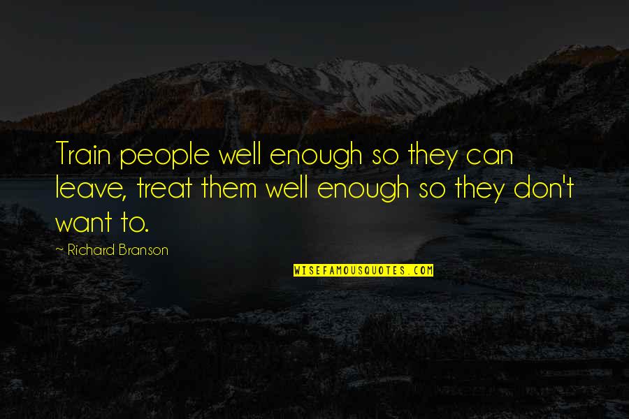 Famous Fett Quotes By Richard Branson: Train people well enough so they can leave,