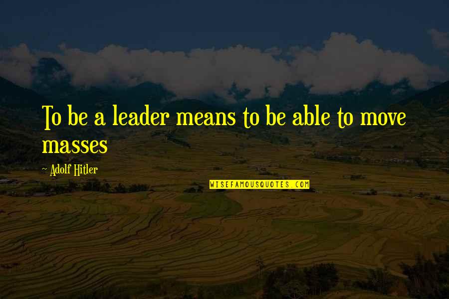 Famous Feudalism Quotes By Adolf Hitler: To be a leader means to be able