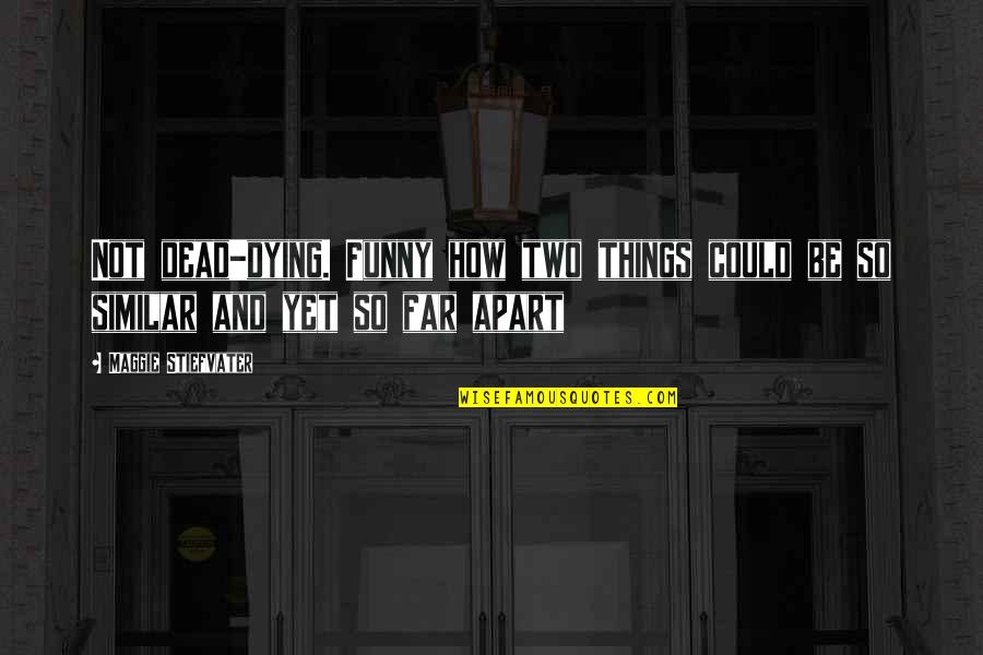 Famous Ff Quotes By Maggie Stiefvater: Not dead-dying. Funny how two things could be