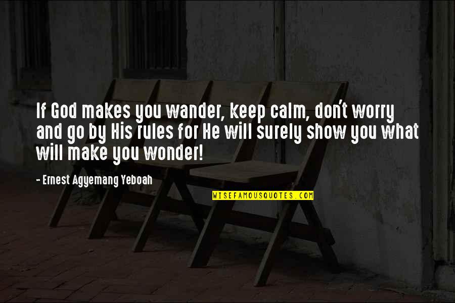 Famous Fiction Quotes By Ernest Agyemang Yeboah: If God makes you wander, keep calm, don't