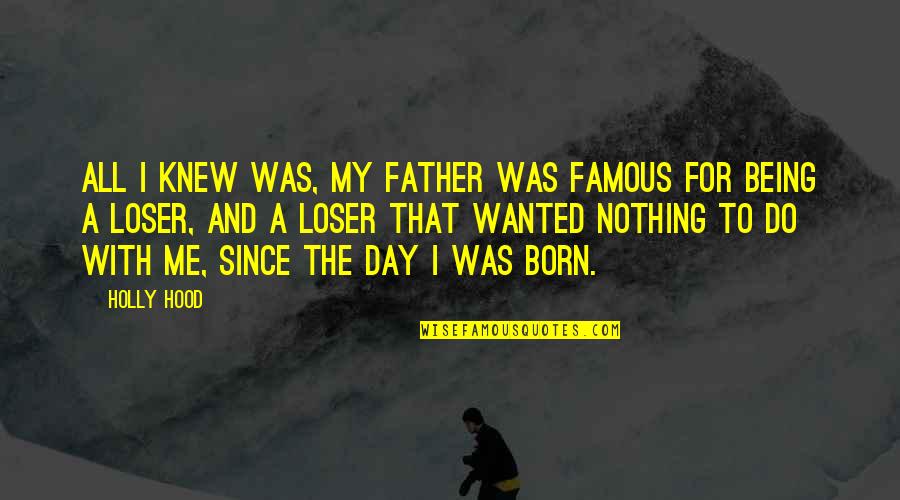 Famous Fiction Quotes By Holly Hood: All I knew was, my Father was famous