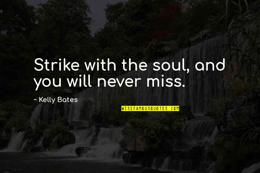 Famous Fictional Book Quotes By Kelly Bates: Strike with the soul, and you will never