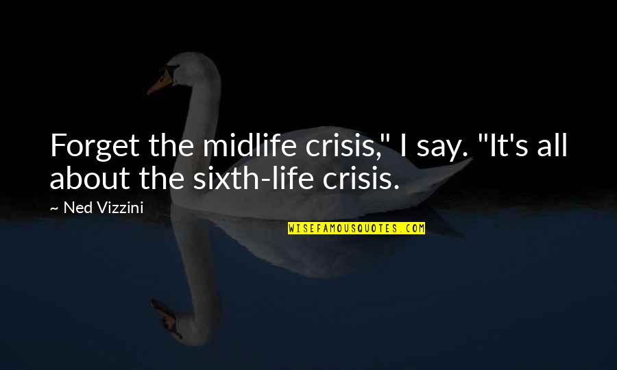 Famous Fictional Book Quotes By Ned Vizzini: Forget the midlife crisis," I say. "It's all