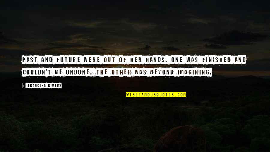 Famous Fictional Character Quotes By Francine Rivers: Past and future were out of her hands. Famous Fictional Character Quotes By Francine Rivers: Past and future were out of her hands.