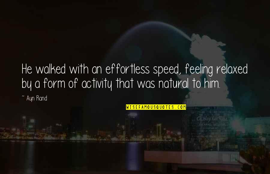 Famous Fictional Characters Quotes By Ayn Rand: He walked with an effortless speed, feeling relaxed