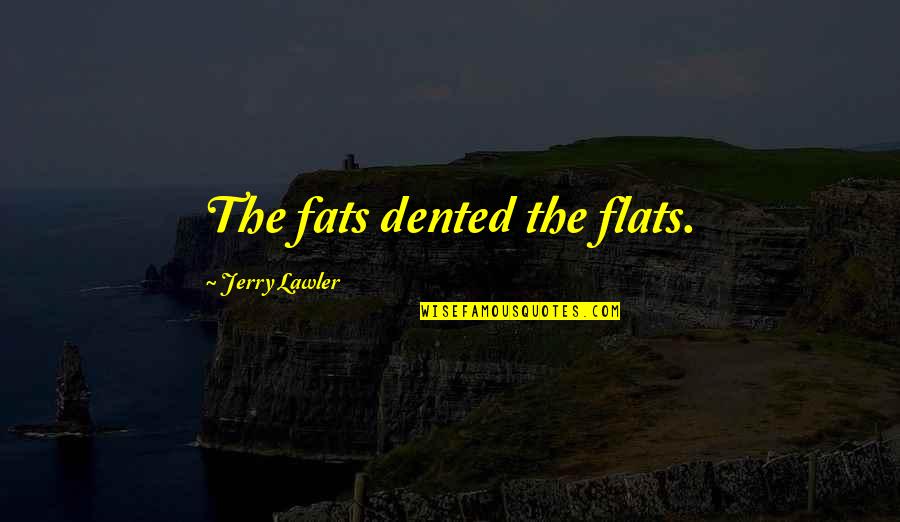 Famous Fictional Characters Quotes By Jerry Lawler: The fats dented the flats.