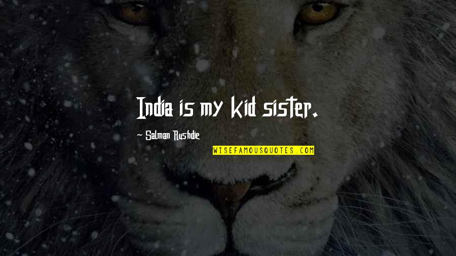 Famous Fiddler Quotes By Salman Rushdie: India is my kid sister. Famous Fiddler Quotes By Salman Rushdie: India is my kid sister.