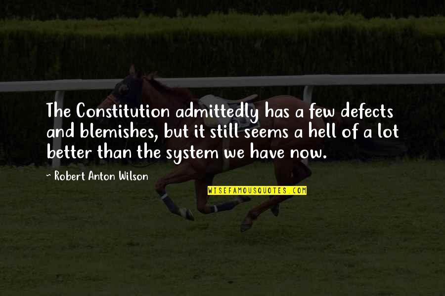 Famous Fifties Quotes By Robert Anton Wilson: The Constitution admittedly has a few defects and