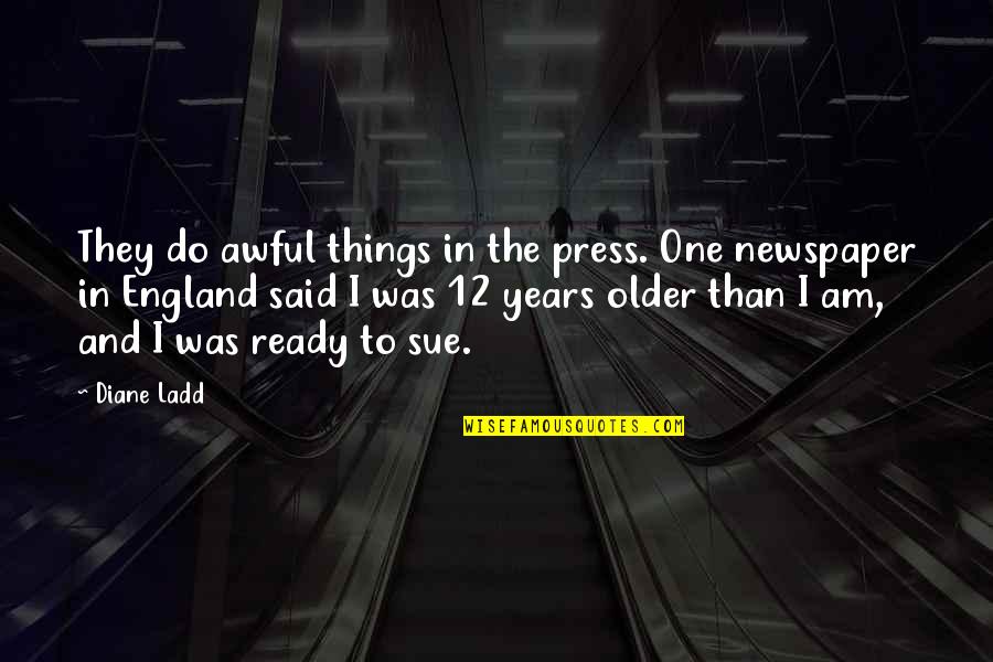 Famous Fighters Quotes By Diane Ladd: They do awful things in the press. One