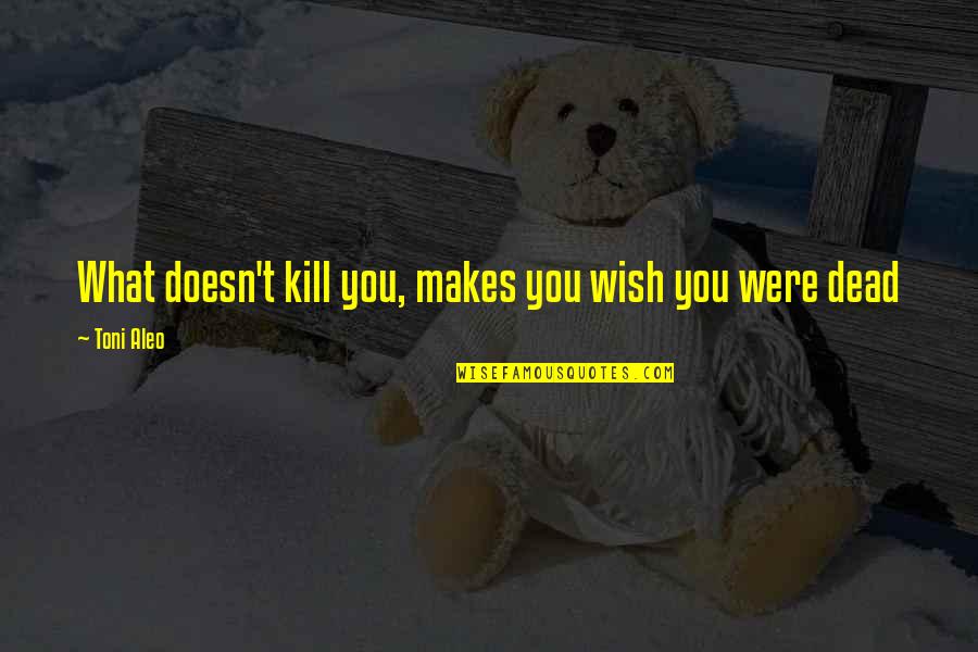 Famous Figure Skaters Quotes By Toni Aleo: What doesn't kill you, makes you wish you