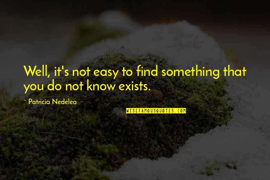 Famous Filipino Authors Quotes By Patricia Nedelea: Well, it's not easy to find something that