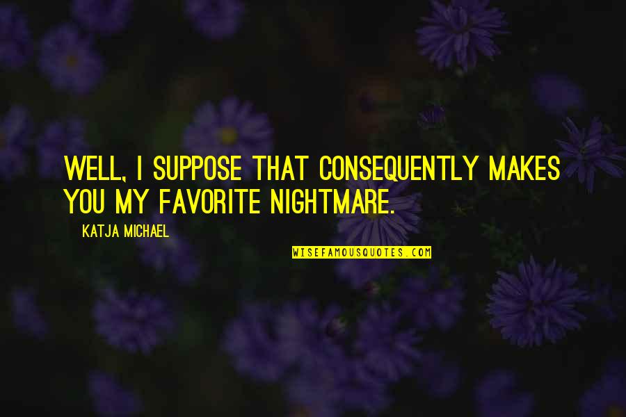 Famous Film Composers Quotes By Katja Michael: Well, I suppose that consequently makes you my
