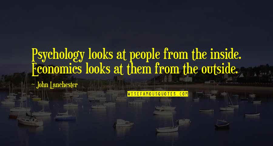 Famous Film Producer Quotes By John Lanchester: Psychology looks at people from the inside. Economics