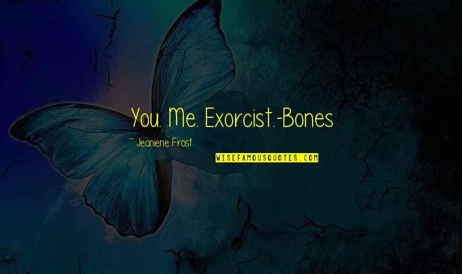 Famous Films Quotes By Jeaniene Frost: You. Me. Exorcist.-Bones