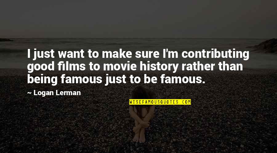 Famous Films Quotes By Logan Lerman: I just want to make sure I'm contributing
