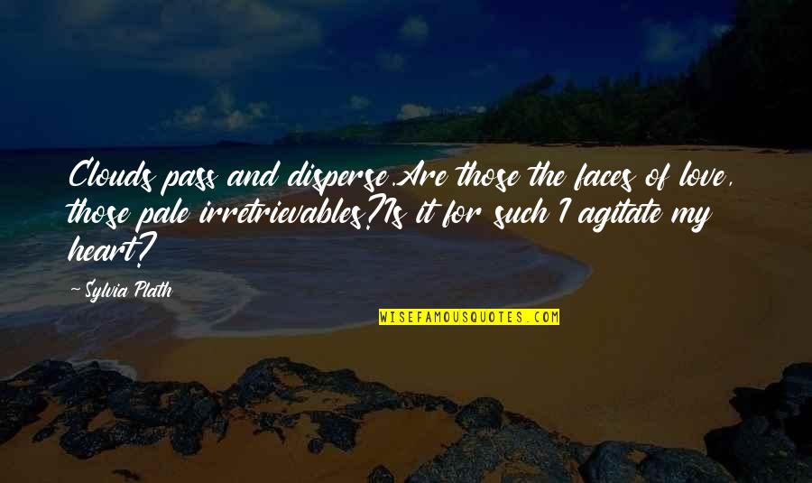 Famous Final Goodbye Quotes By Sylvia Plath: Clouds pass and disperse.Are those the faces of Famous Final Goodbye Quotes By Sylvia Plath: Clouds pass and disperse.Are those the faces of