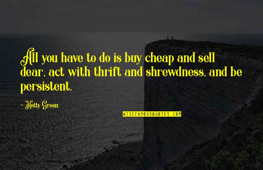 Famous Final Quotes By Hetty Green: All you have to do is buy cheap Famous Final Quotes By Hetty Green: All you have to do is buy cheap