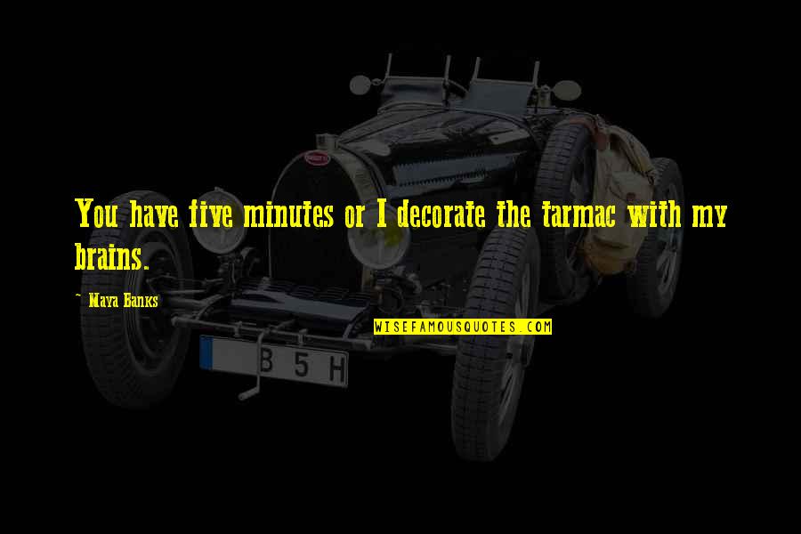 Famous Financiers Quotes By Maya Banks: You have five minutes or I decorate the