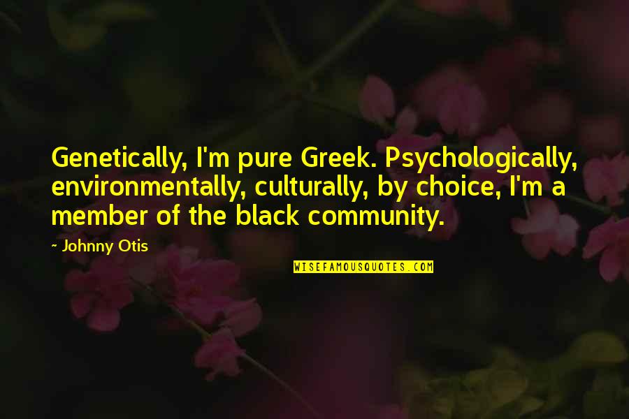 Famous Fingernail Quotes By Johnny Otis: Genetically, I'm pure Greek. Psychologically, environmentally, culturally, by