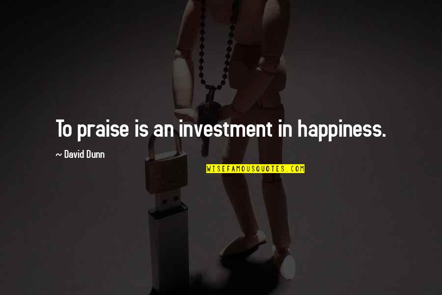 Famous Finnish Love Quotes By David Dunn: To praise is an investment in happiness.