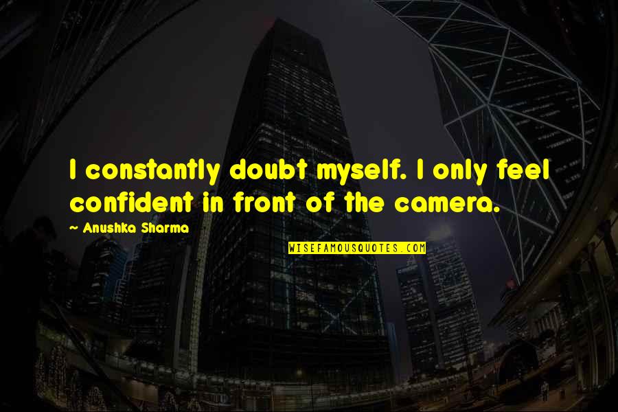 Famous Fire Service Quotes By Anushka Sharma: I constantly doubt myself. I only feel confident