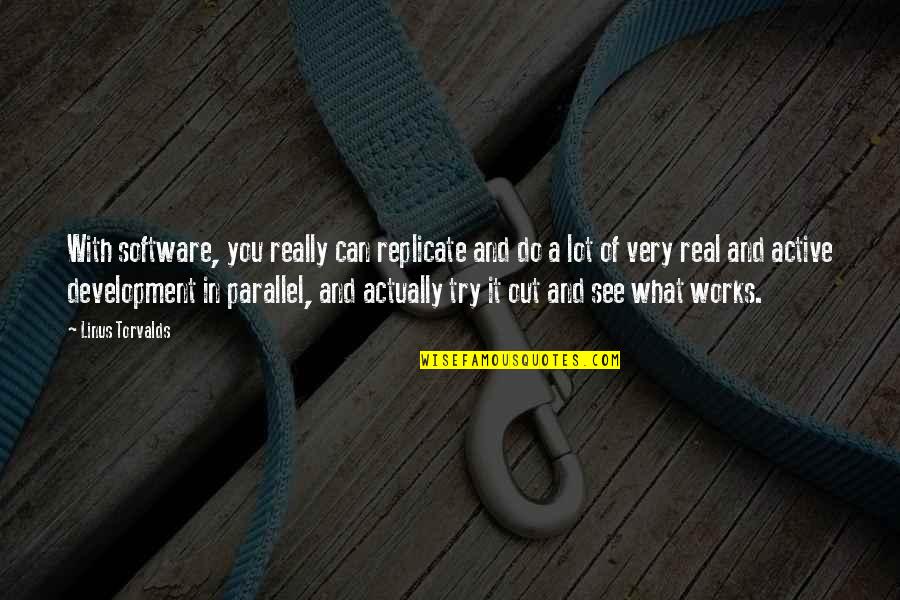 Famous Fireproof Quotes By Linus Torvalds: With software, you really can replicate and do Famous Fireproof Quotes By Linus Torvalds: With software, you really can replicate and do