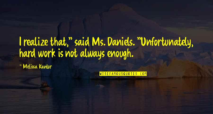 Famous Fireproof Quotes By Melissa Kantor: I realize that," said Ms. Daniels. "Unfortunately, hard