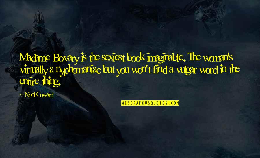 Famous Fireproof Quotes By Noel Coward: Madame Bovary is the sexiest book imaginable. The Famous Fireproof Quotes By Noel Coward: Madame Bovary is the sexiest book imaginable. The