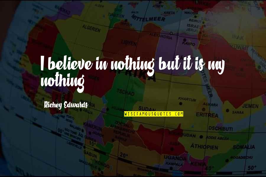 Famous Firestone Quotes By Richey Edwards: I believe in nothing but it is my