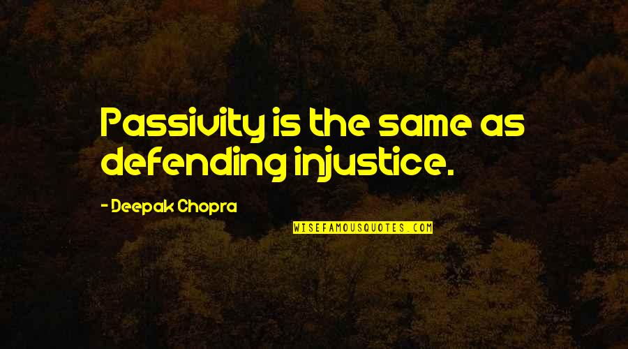 Famous First Line Quotes By Deepak Chopra: Passivity is the same as defending injustice.