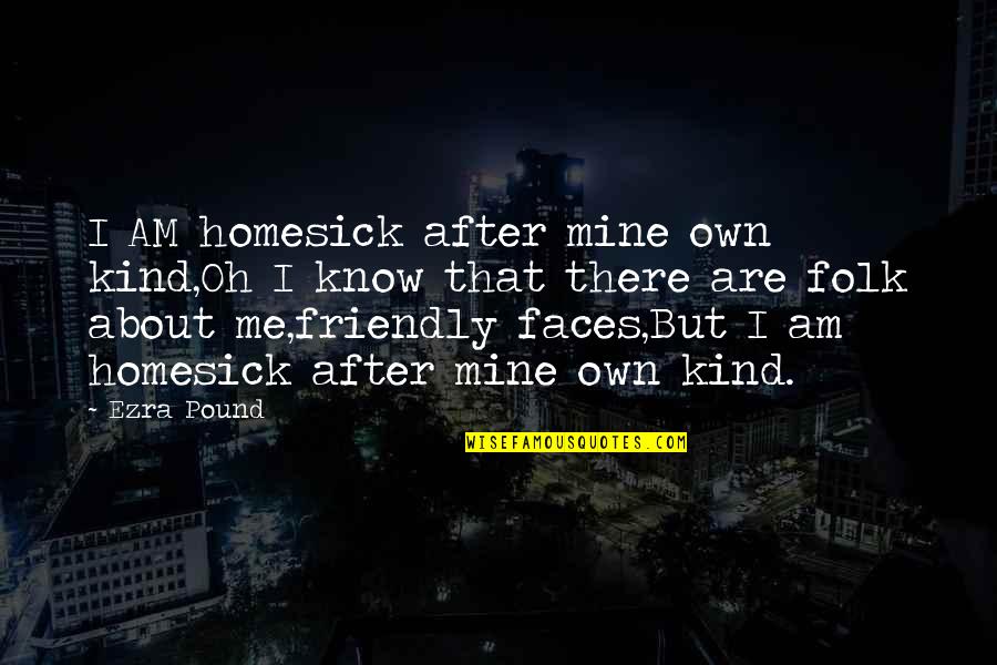 Famous First Line Quotes By Ezra Pound: I AM homesick after mine own kind,Oh I