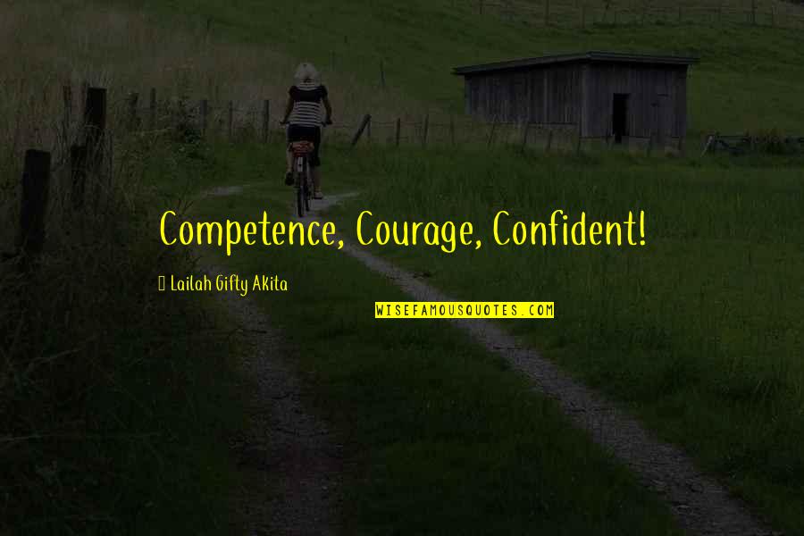 Famous First Place Quotes By Lailah Gifty Akita: Competence, Courage, Confident!