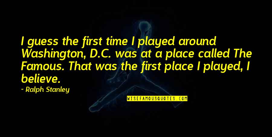 Famous First Place Quotes By Ralph Stanley: I guess the first time I played around