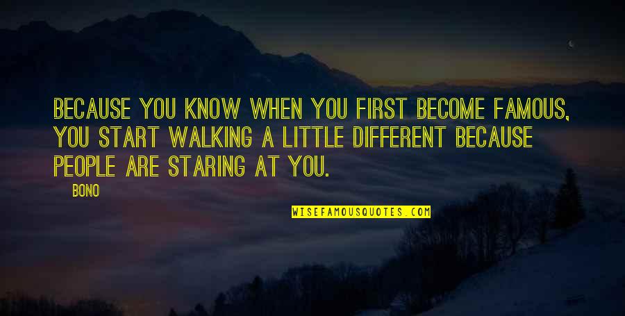 Famous First Quotes By Bono: Because you know when you first become famous, Famous First Quotes By Bono: Because you know when you first become famous,