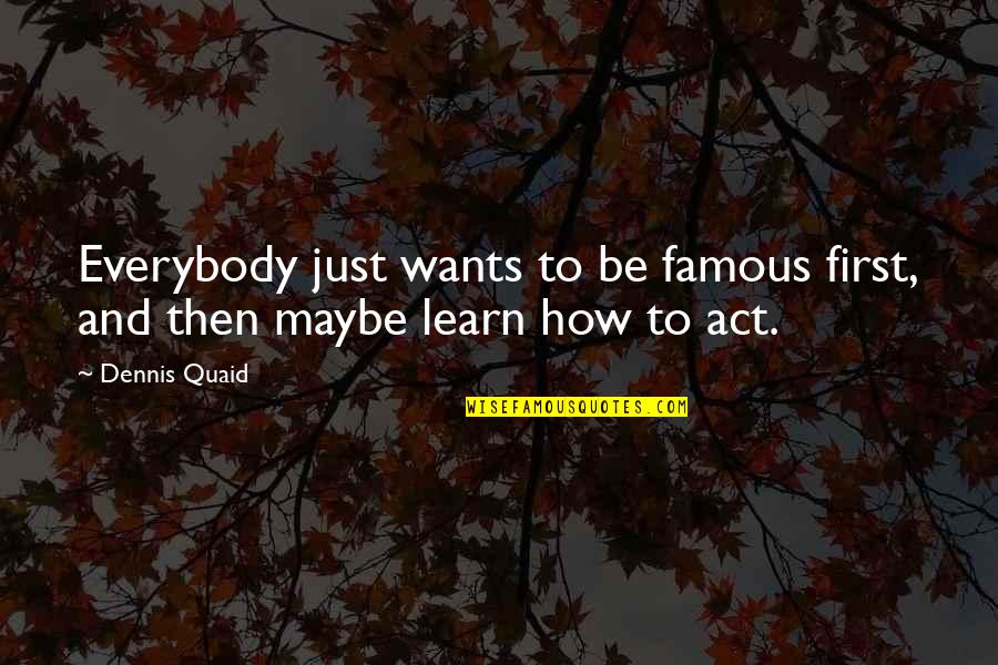 Famous First Quotes By Dennis Quaid: Everybody just wants to be famous first, and