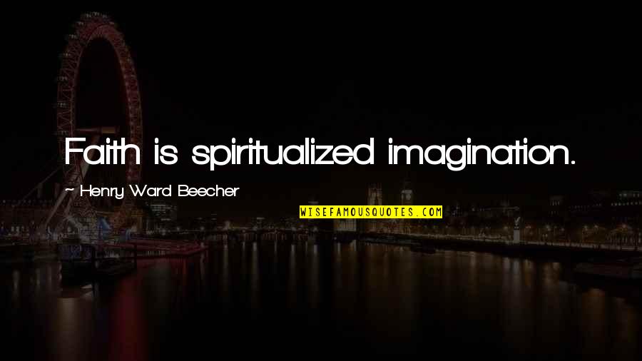 Famous Flight Quotes By Henry Ward Beecher: Faith is spiritualized imagination.