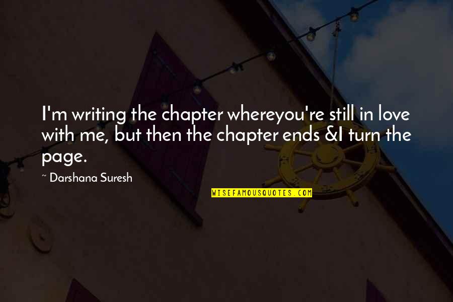 Famous Folk Quotes By Darshana Suresh: I'm writing the chapter whereyou're still in love