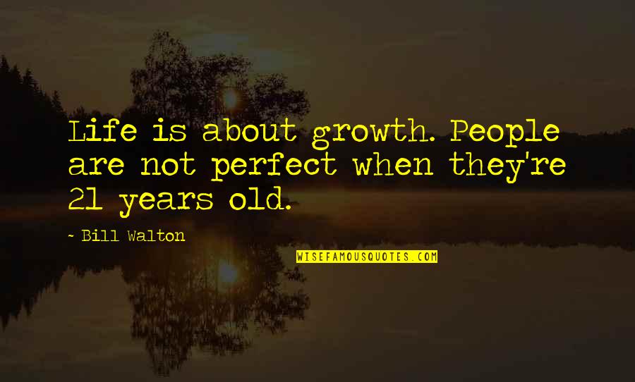 Famous Folklore Quotes By Bill Walton: Life is about growth. People are not perfect